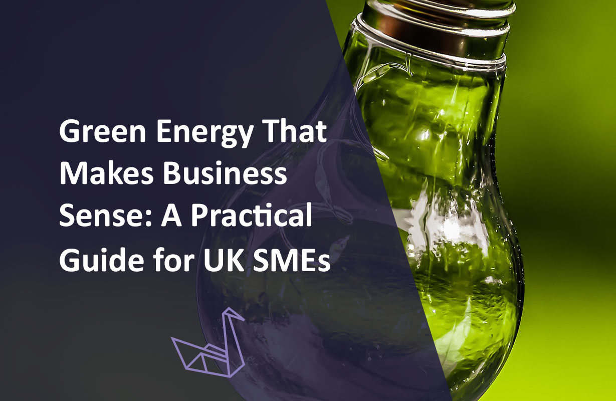 Green Energy That Makes Business Sense: A Practical Guide for UK SMEs